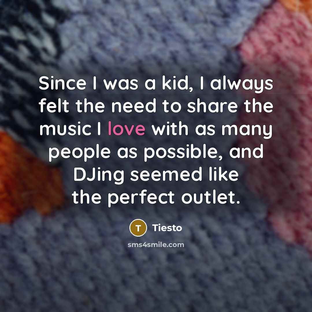 “Since I was a kid, I always felt the need…” quote by Tiesto