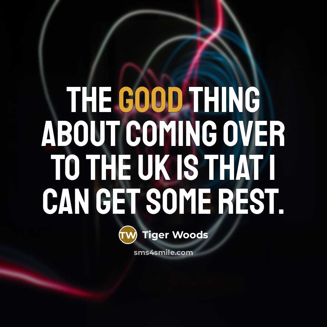 “The good thing about coming over to the UK is…” quote by Tiger Woods