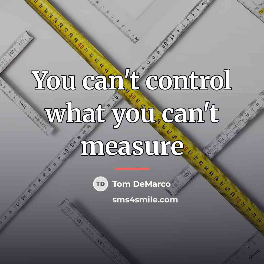 “You can't control what you can't measure…” quote by Tom DeMarco