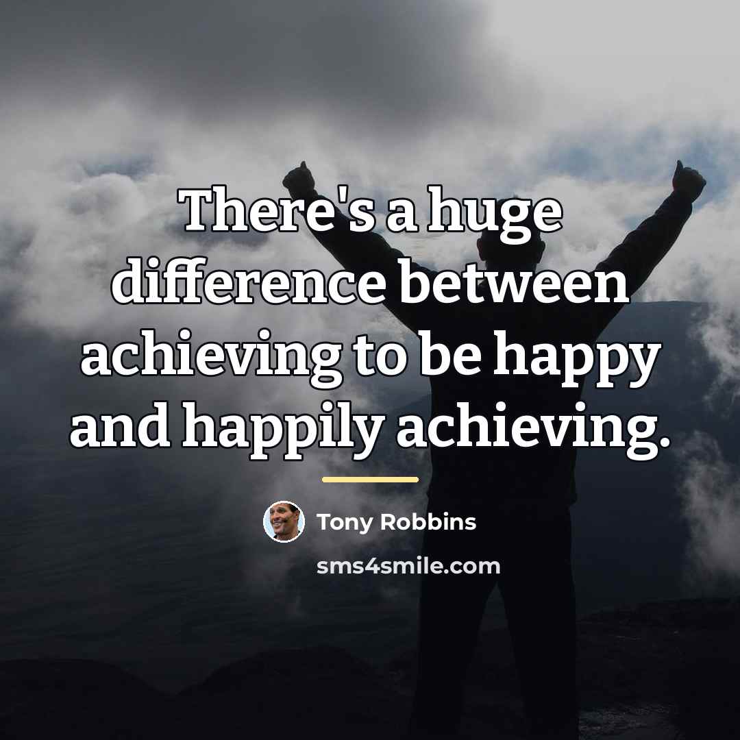 “There's a huge difference between achieving to be happy and…” quote by Tony Robbins