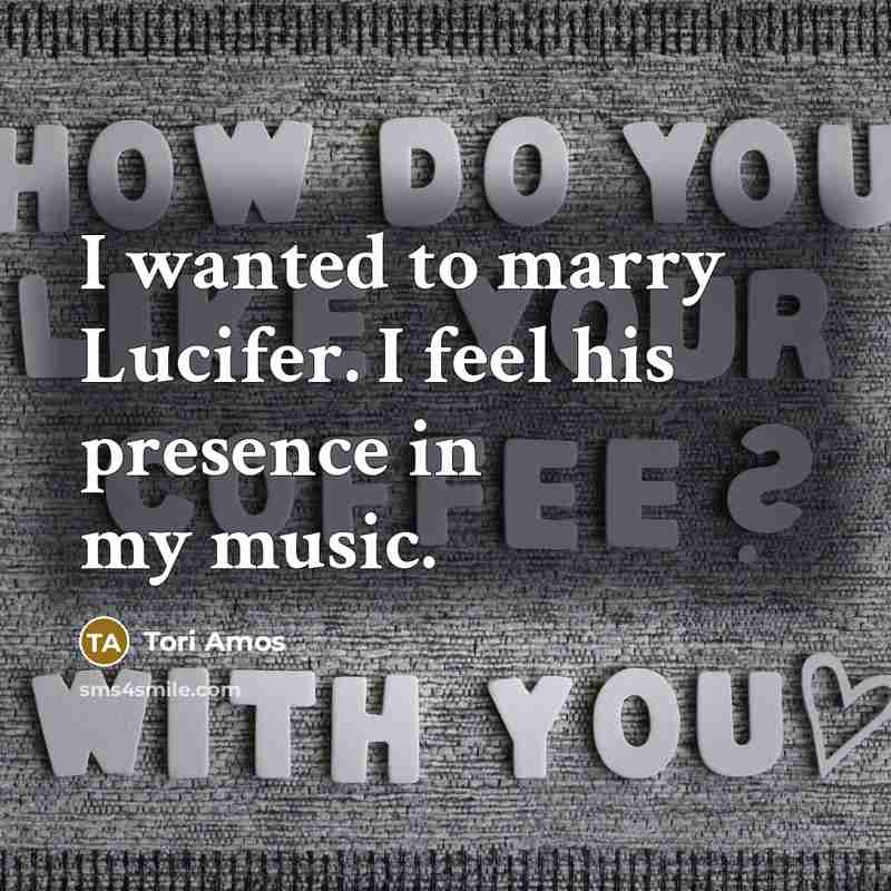 “I wanted to marry Lucifer. I feel his presence in…” quote by Tori Amos