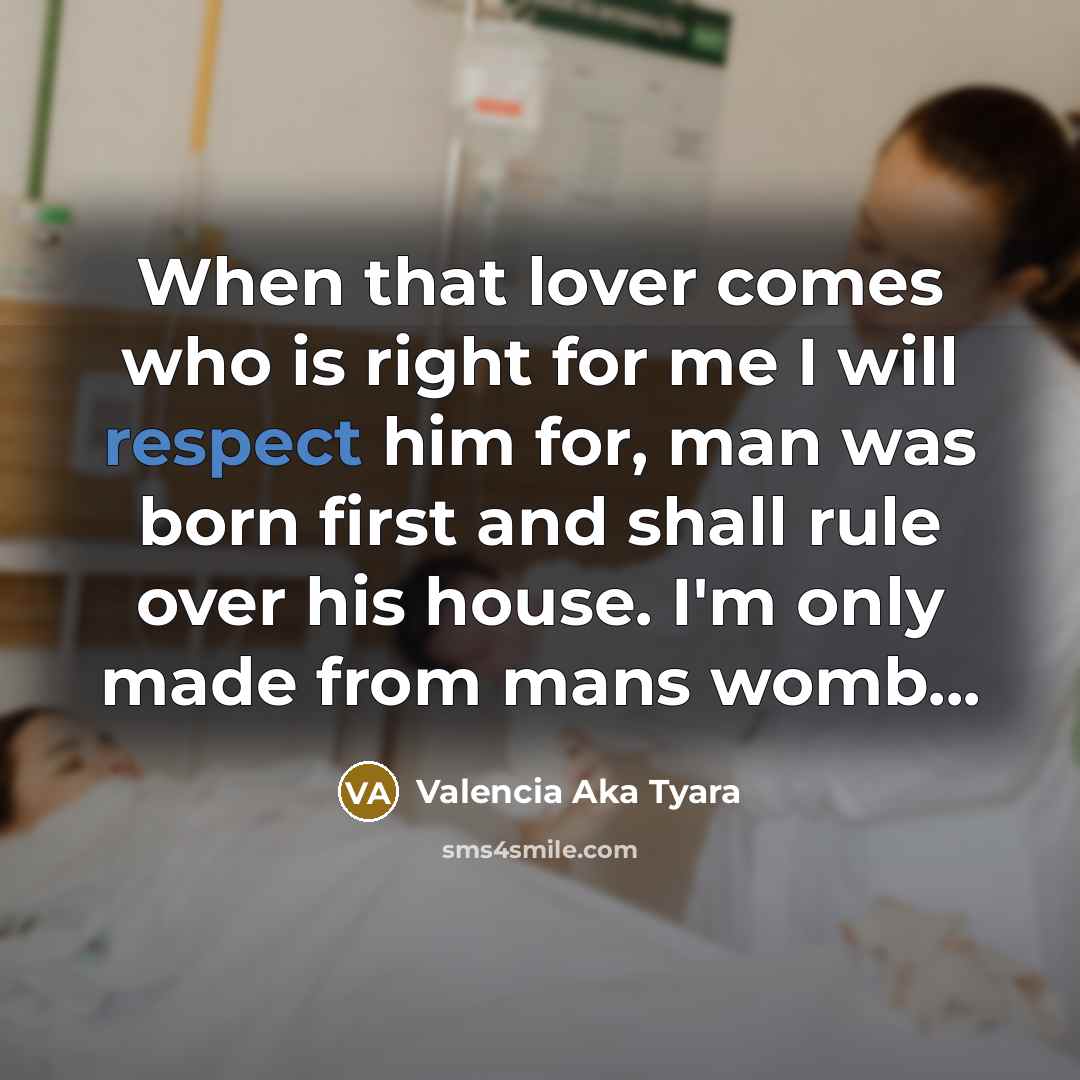 “When that lover comes who is right for me I will respect him for, man was born first and shall rule over his house. I'm only made from mans womb...” quote by Valencia Aka Tyara