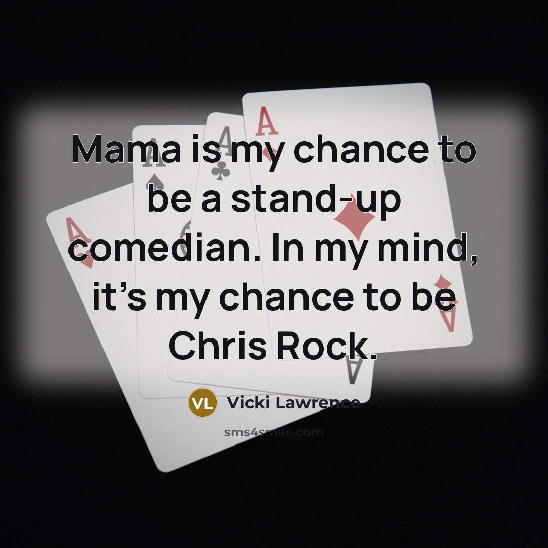 “Mama is my chance to be a stand-up comedian. In…” quote by Vicki Lawrence