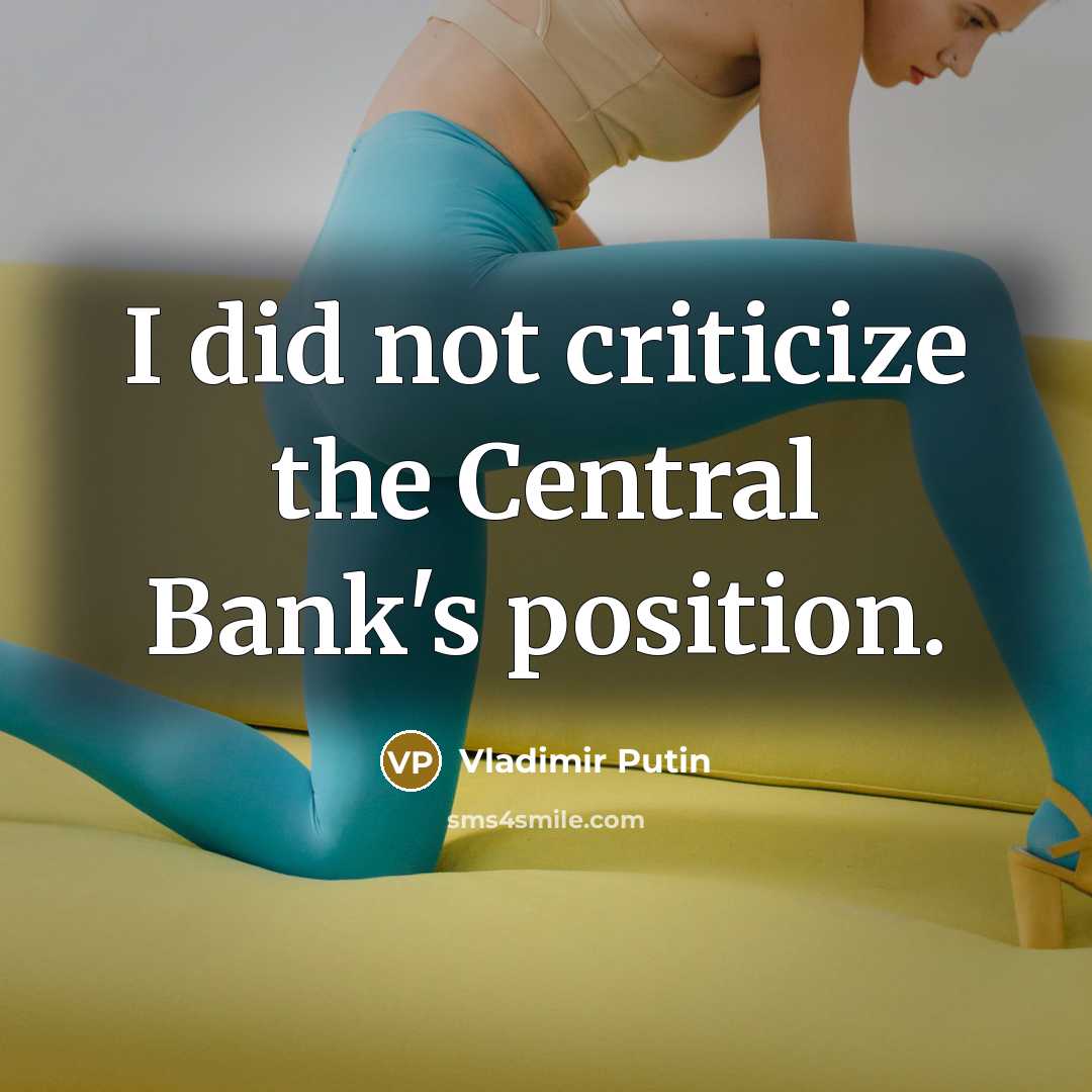 “I did not criticize the Central Bank's position.” quote by Vladimir Putin