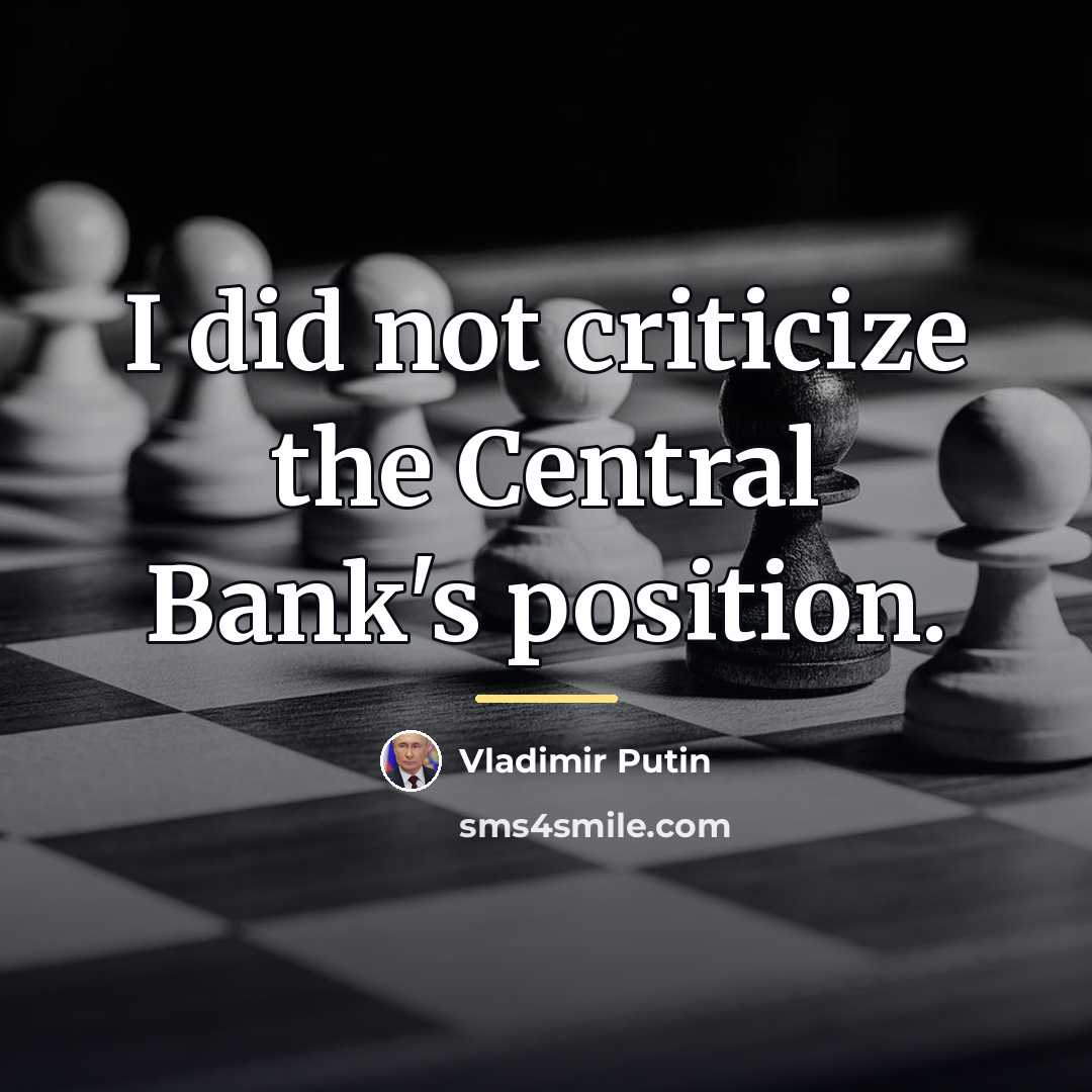 “I did not criticize the Central Bank's position.…” quote by Vladimir Putin