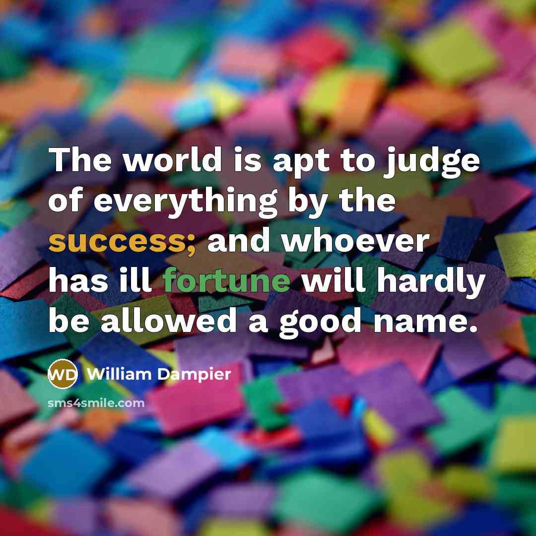 “The world is apt to judge of everything by the…” quote by William Dampier