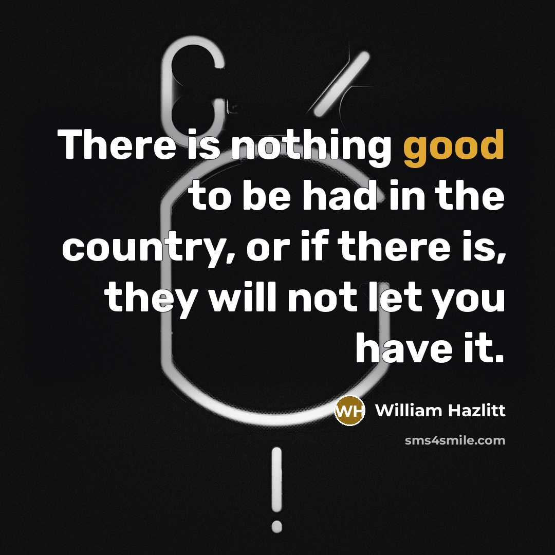 “There is nothing good to be had in the country,…” quote by William Hazlitt