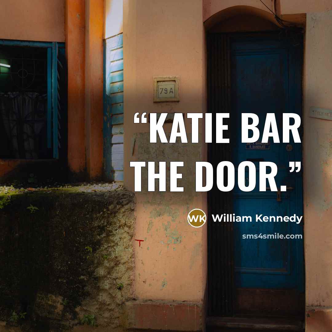 “Katie bar the door.” quote by William Kennedy