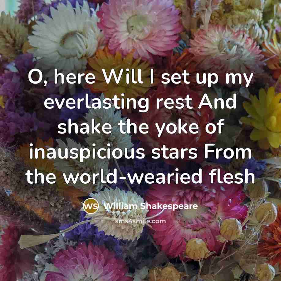 “O, here Will I set up my everlasting rest And…” quote by William Shakespeare