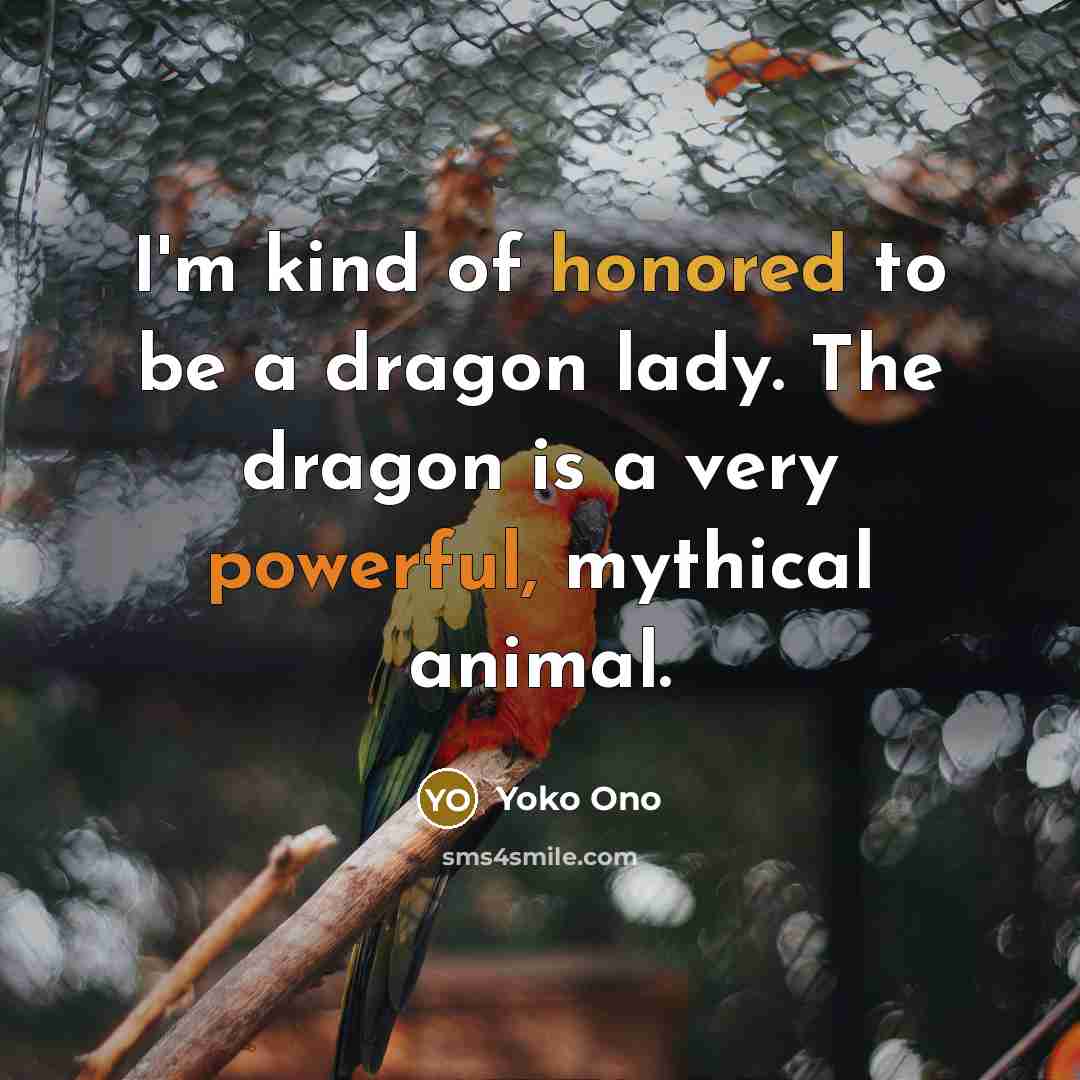 “I'm kind of honored to be a dragon lady. The…” quote by Yoko Ono