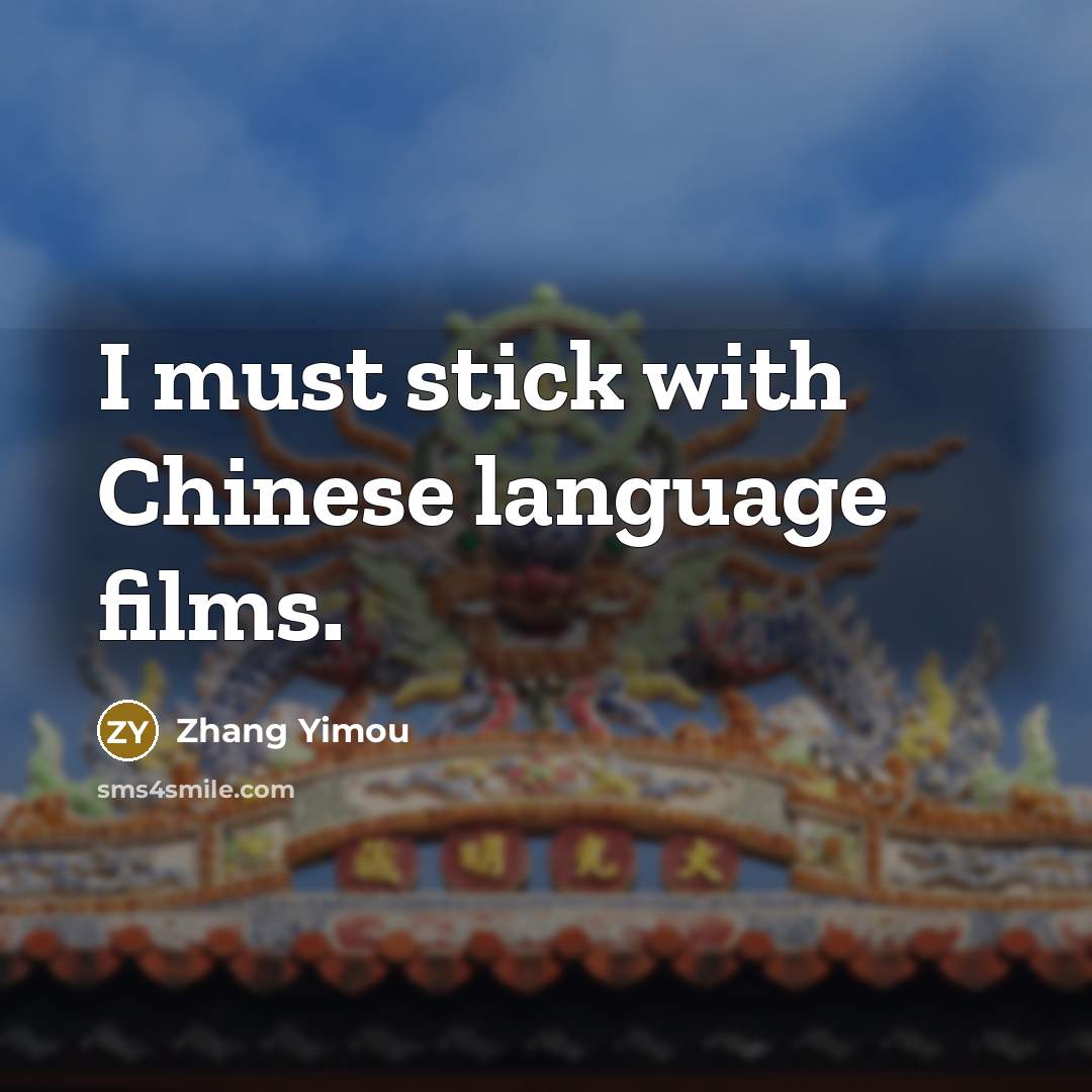 “I must stick with Chinese language films.…” quote by Zhang Yimou