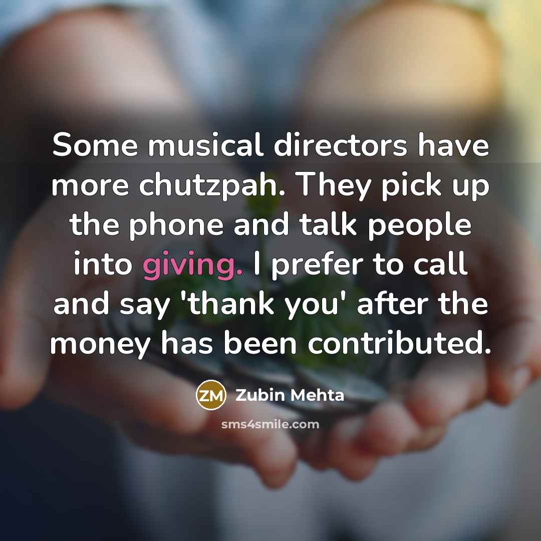 “Some musical directors have more chutzpah. They pick up the…” quote by Zubin Mehta