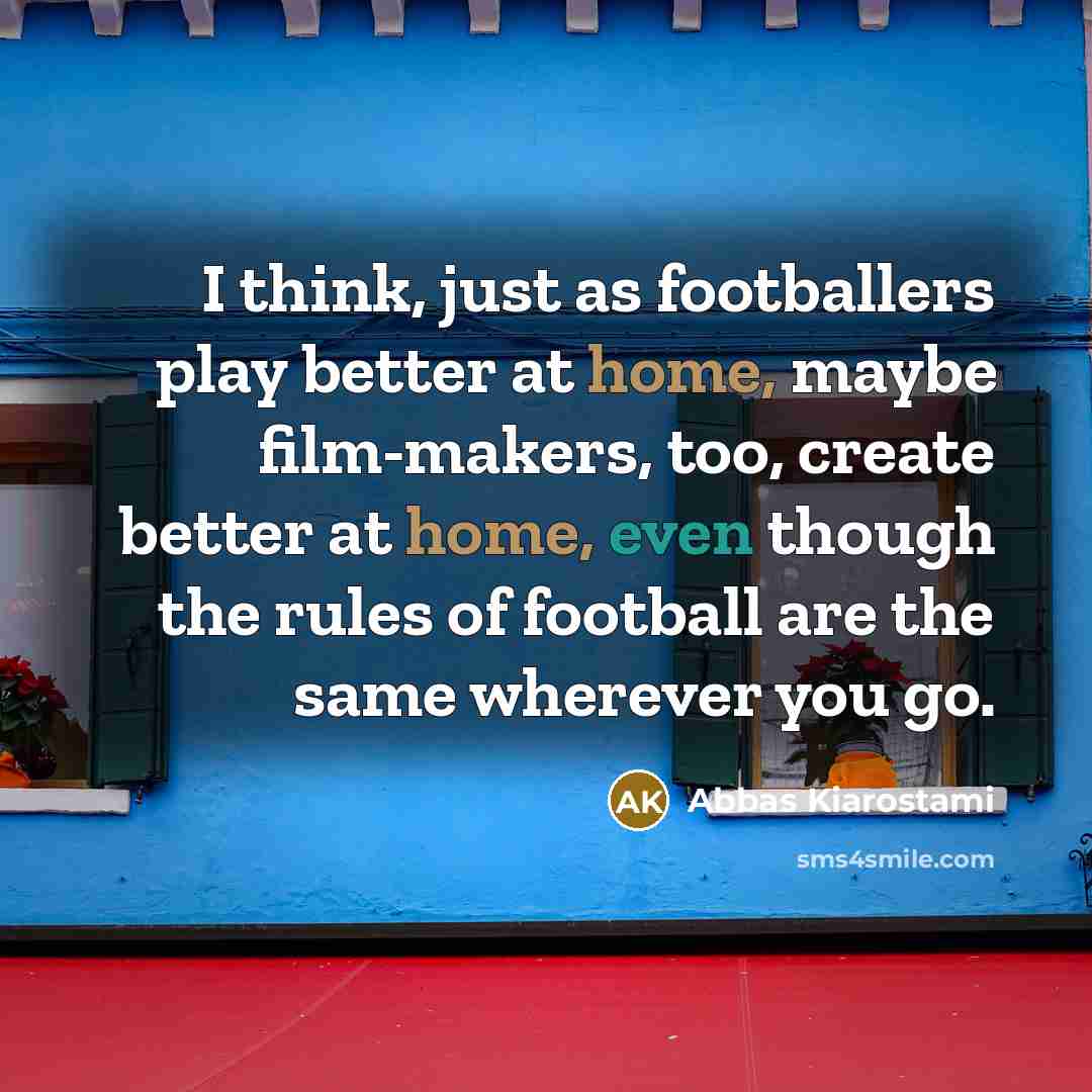 “I think, just as footballers play better at home, maybe…” quote by Abbas Kiarostami