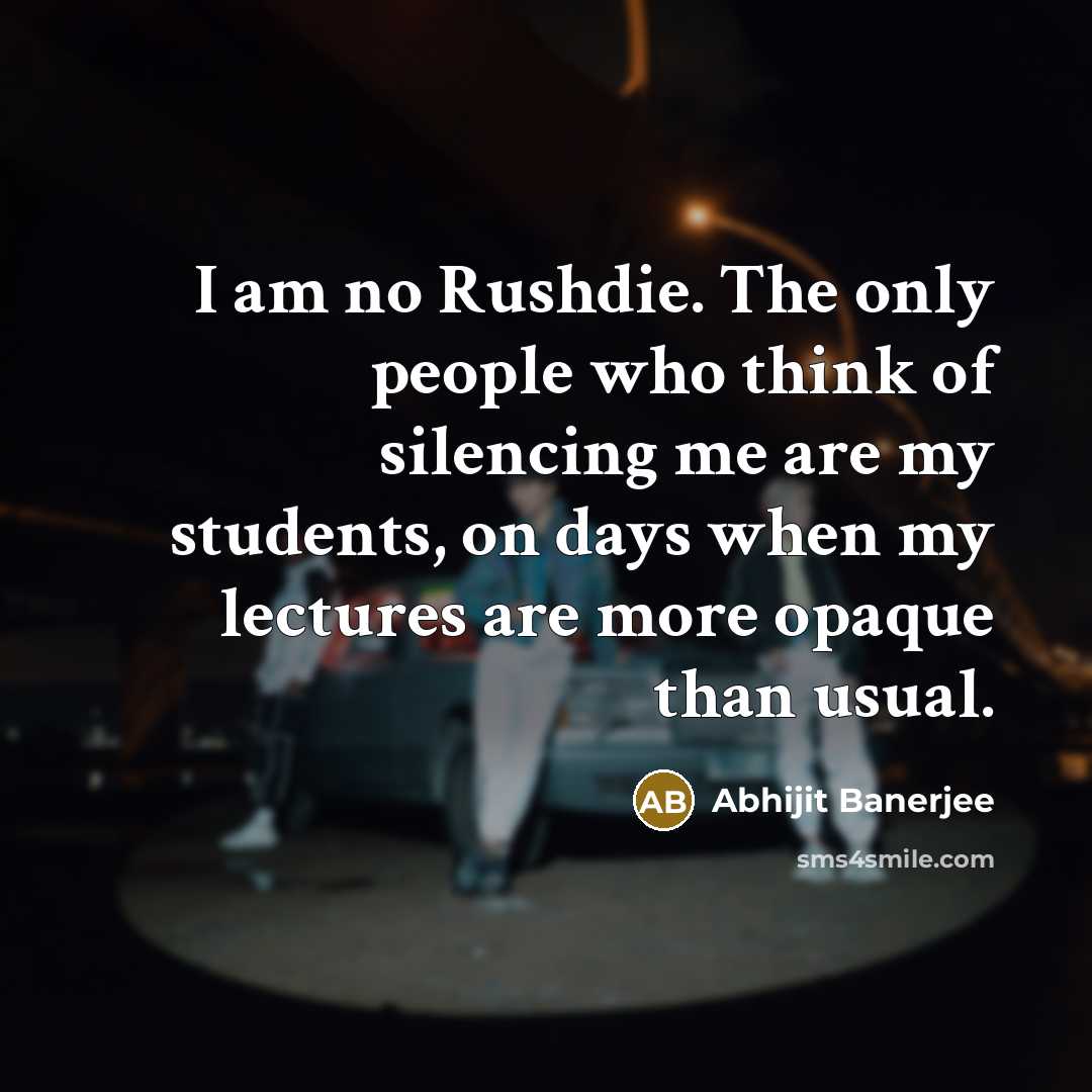 “I am no Rushdie. The only people who think of…” quote by Abhijit Banerjee