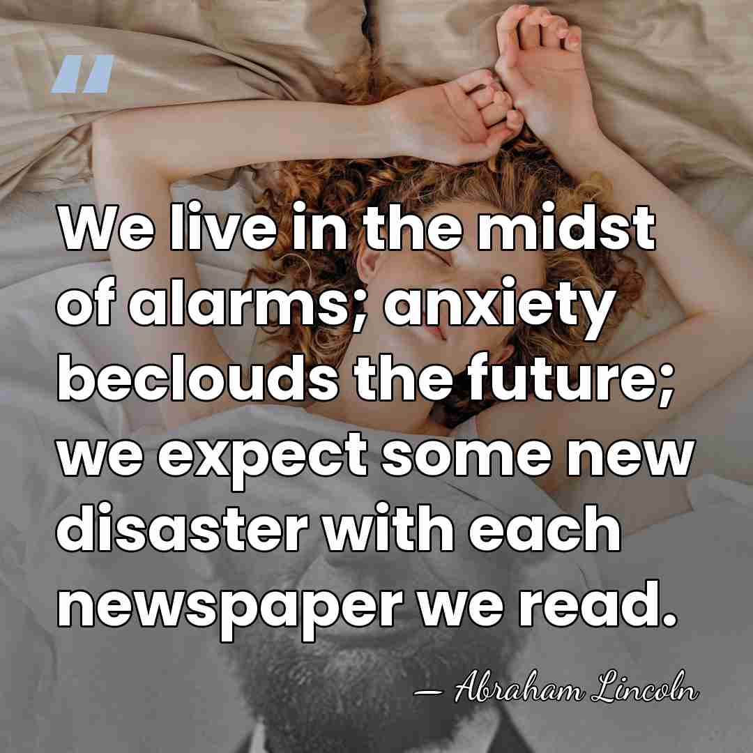 We live in the midst of alarms; anxiety beclouds the future; we&hellip; - Abraham Lincoln