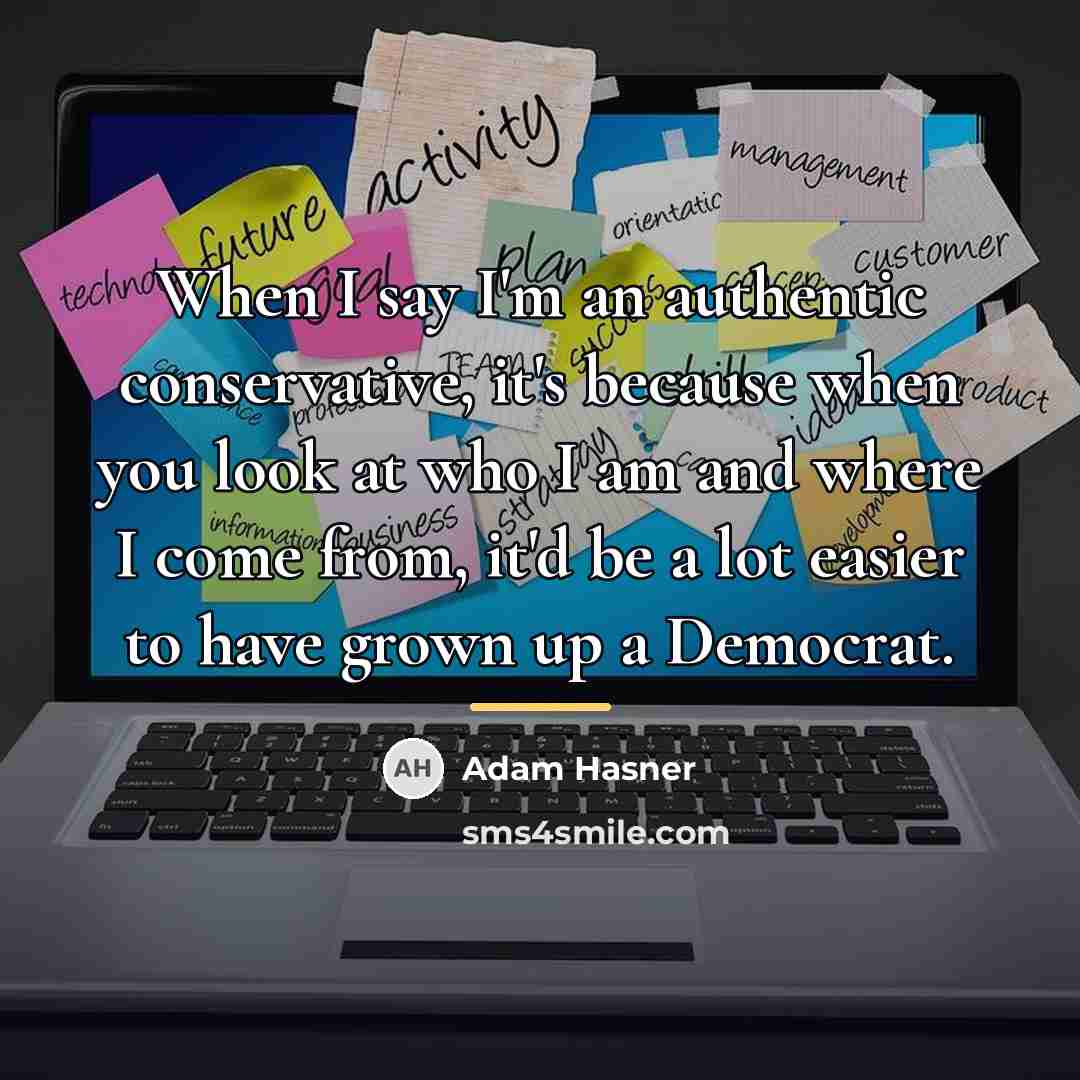 “When I say I'm an authentic conservative, it's because when…” quote by Adam Hasner