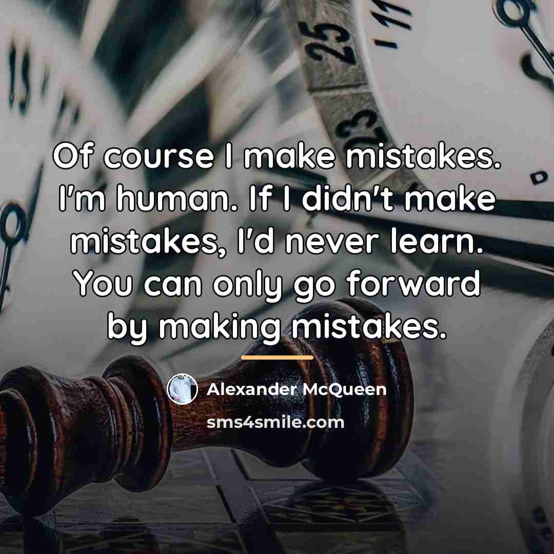“Of course I make mistakes. I'm human. If I didn't…” quote by Alexander McQueen