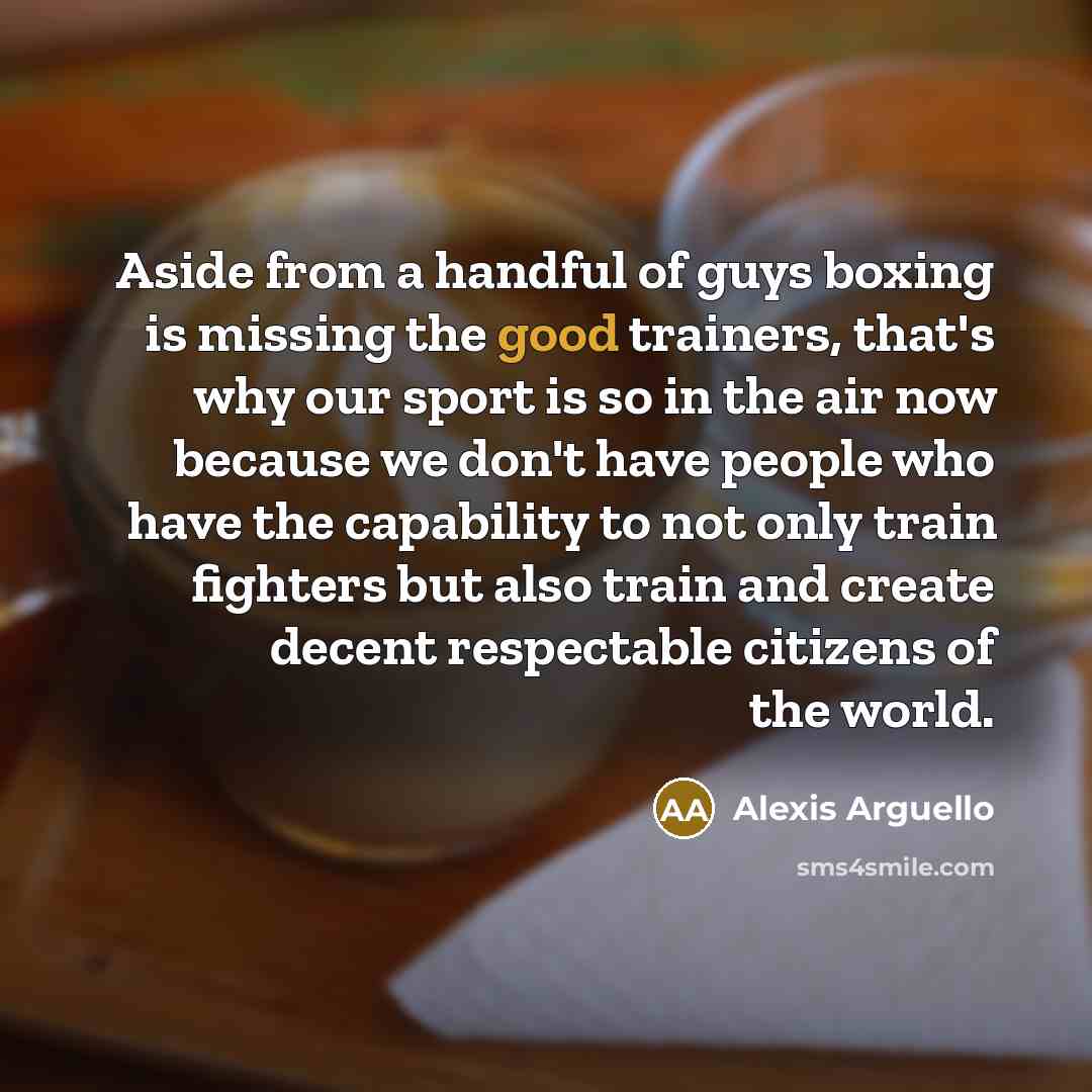 “Aside from a handful of guys boxing is missing the…” quote by Alexis Arguello