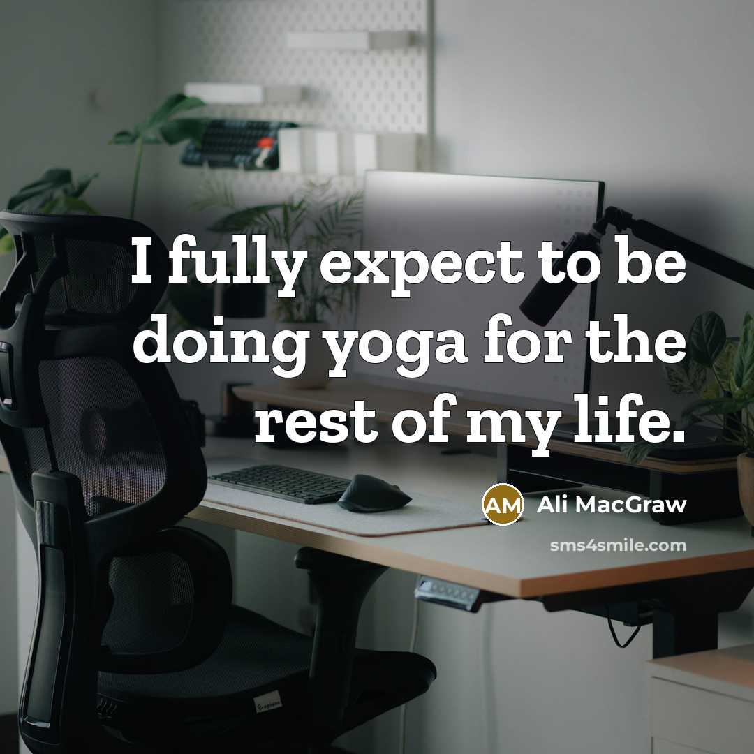 “I fully expect to be doing yoga for the rest…” quote by Ali MacGraw