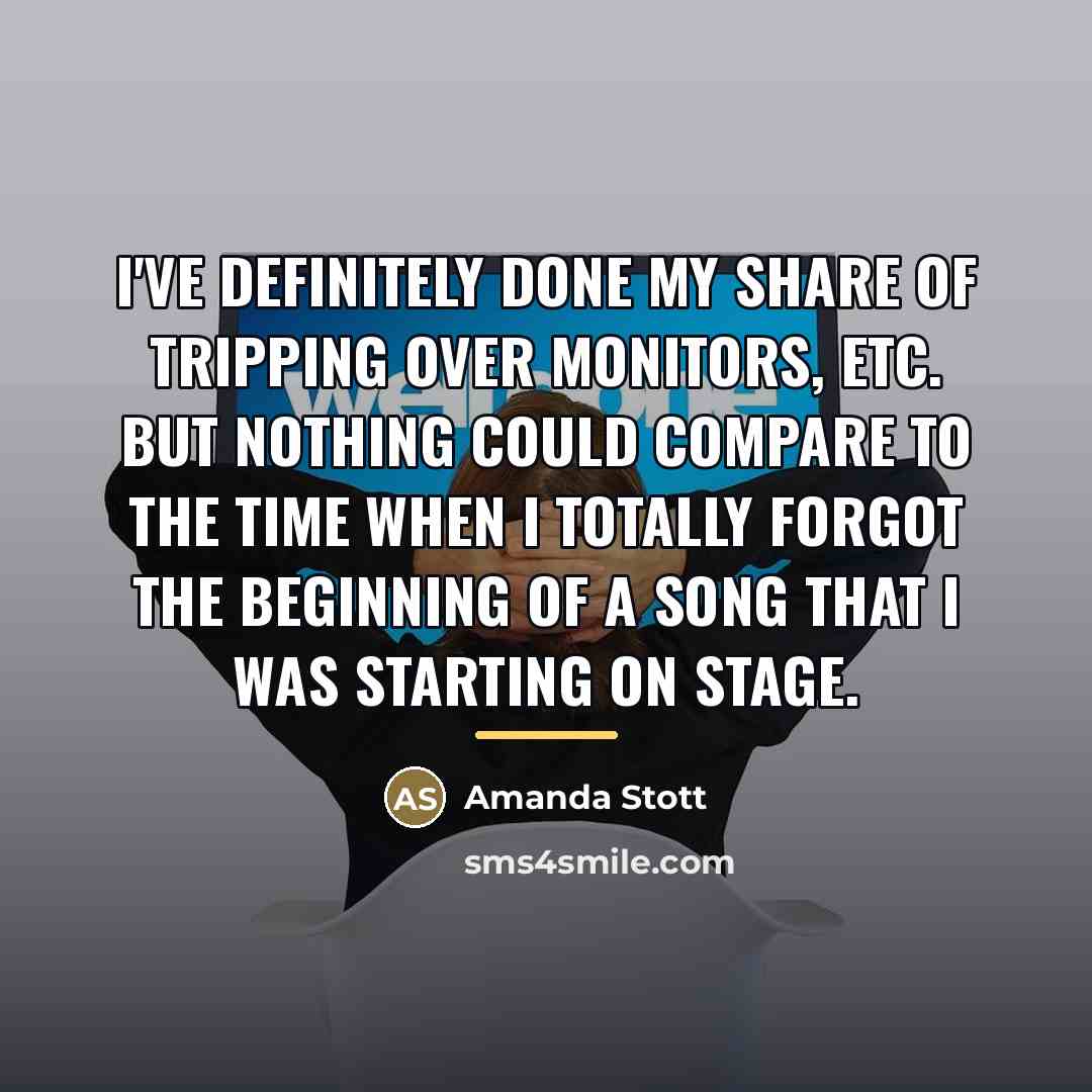 “I've definitely done my share of tripping over monitors, etc.…” quote by Amanda Stott