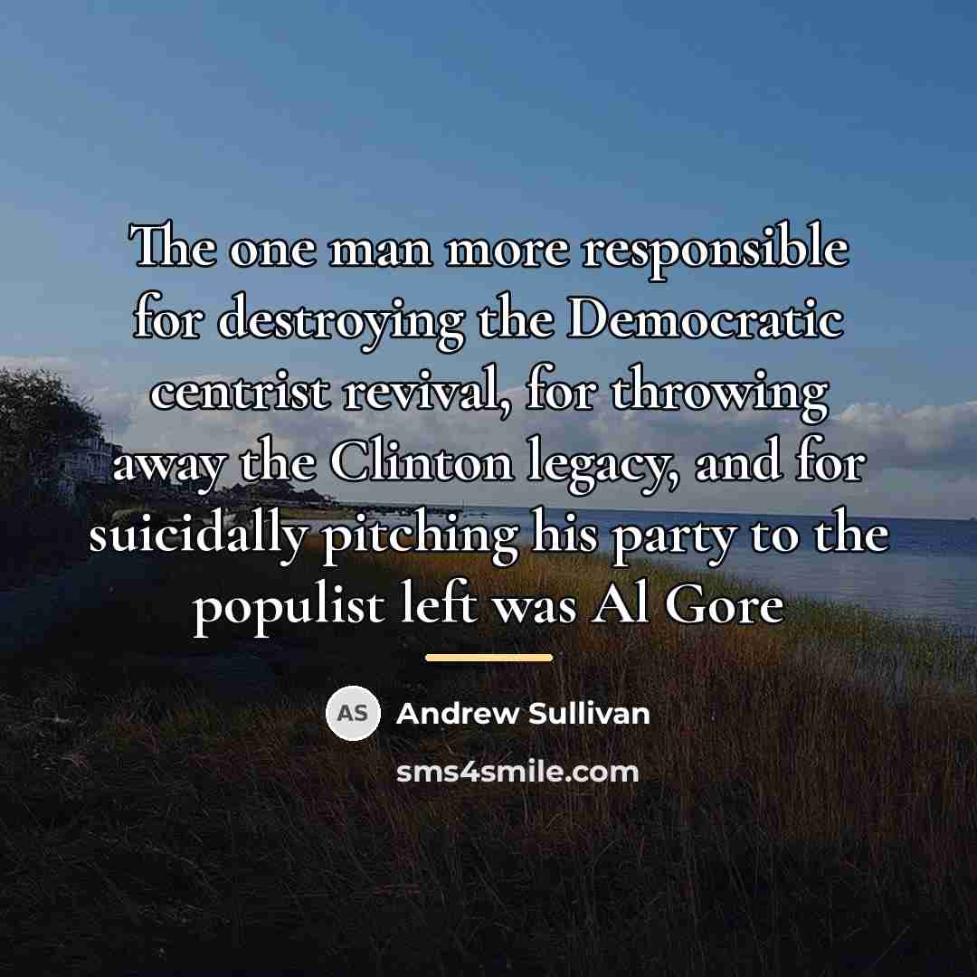 “The one man more responsible for destroying the Democratic centrist…” quote by Andrew Sullivan