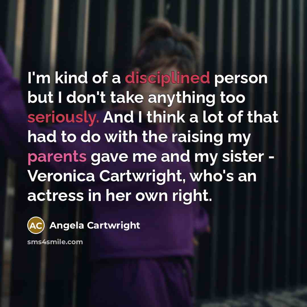 “I'm kind of a disciplined person but I don't take…” quote by Angela Cartwright