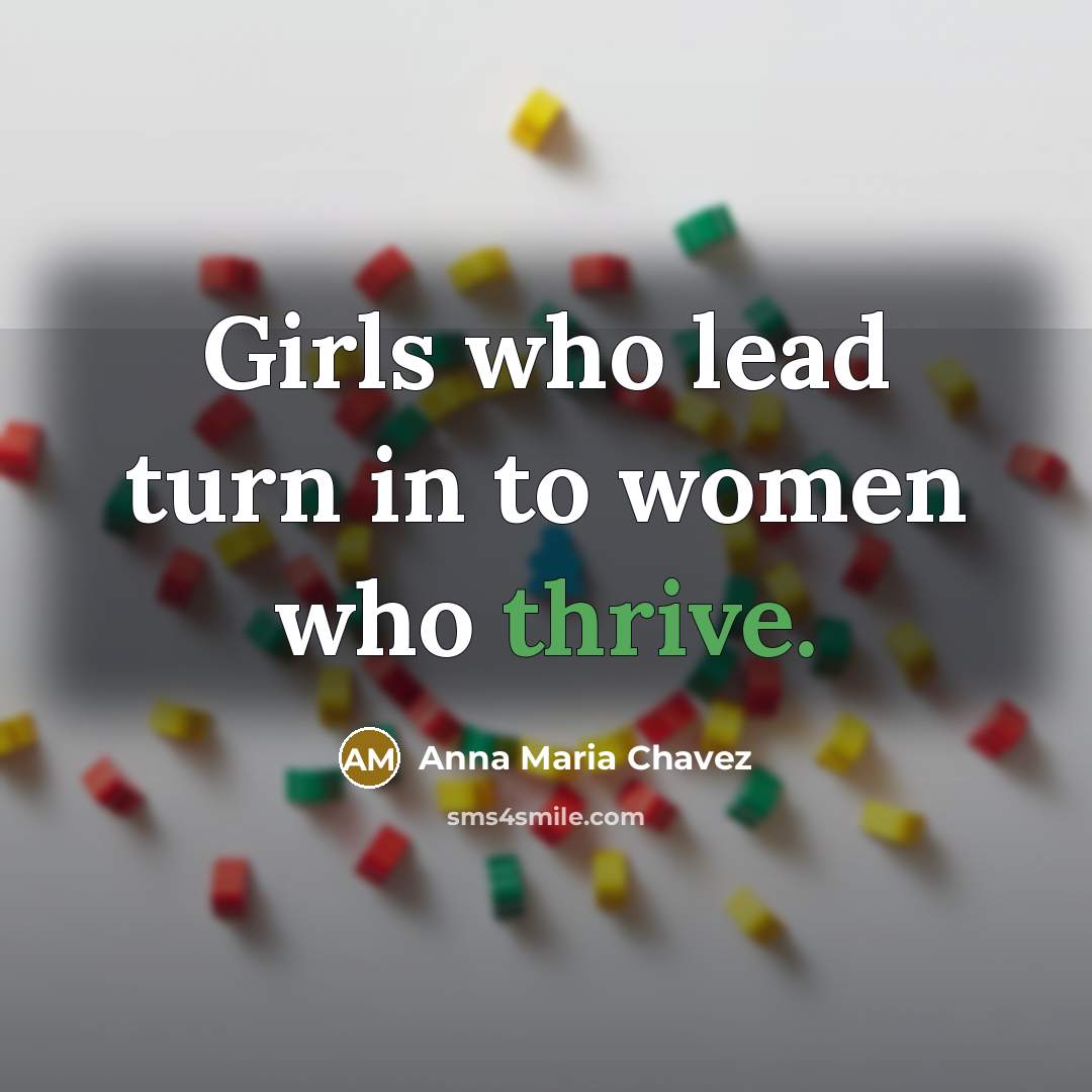 “Girls who lead turn in to women who thrive.…” quote by Anna Maria Chavez