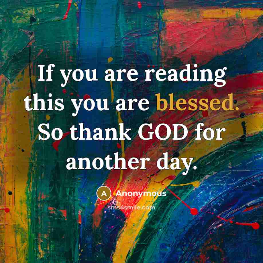 “If you are reading this you are blessed. So thank…” quote by Anonymous