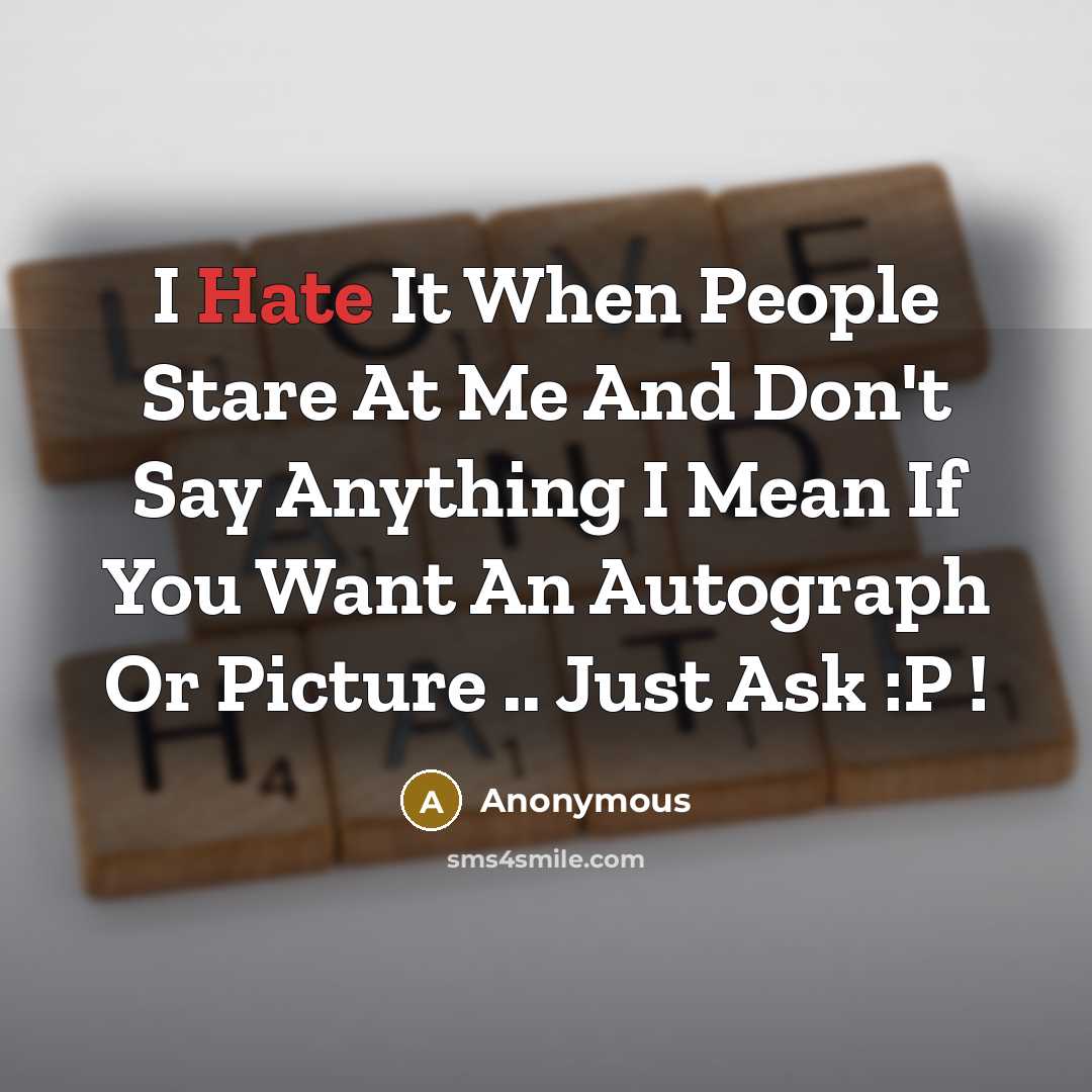 “I Hate It When People Stare At Me And Don't Say Anything I Mean If You Want An Autograph Or Picture .. Just Ask :P !” quote by Anonymous