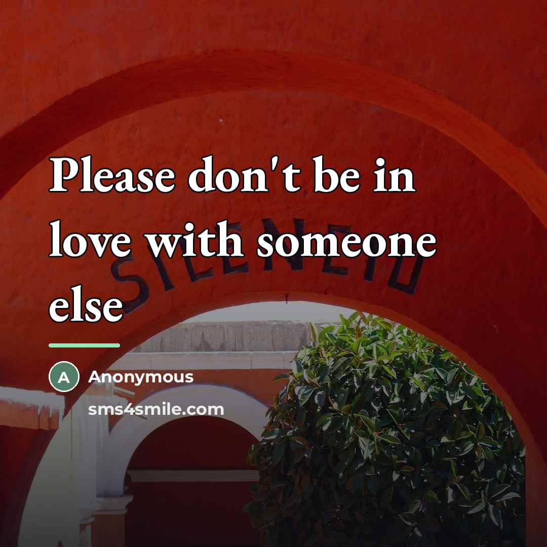 “Please don't be in love with someone else…” quote by Anonymous