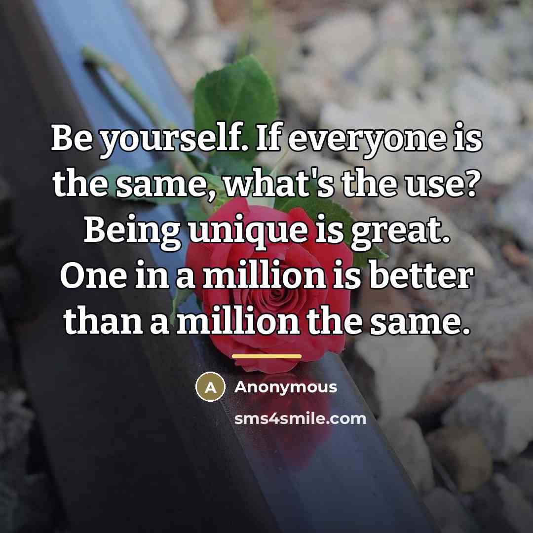 “Be yourself. If everyone is the same, what's the use?…” quote by Anonymous