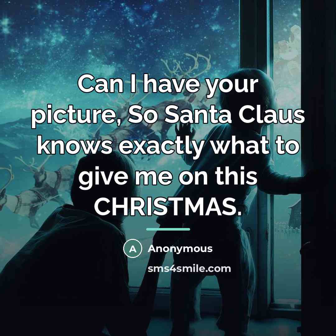 “Can I have your picture, So Santa Claus knows exactly…” quote by Anonymous