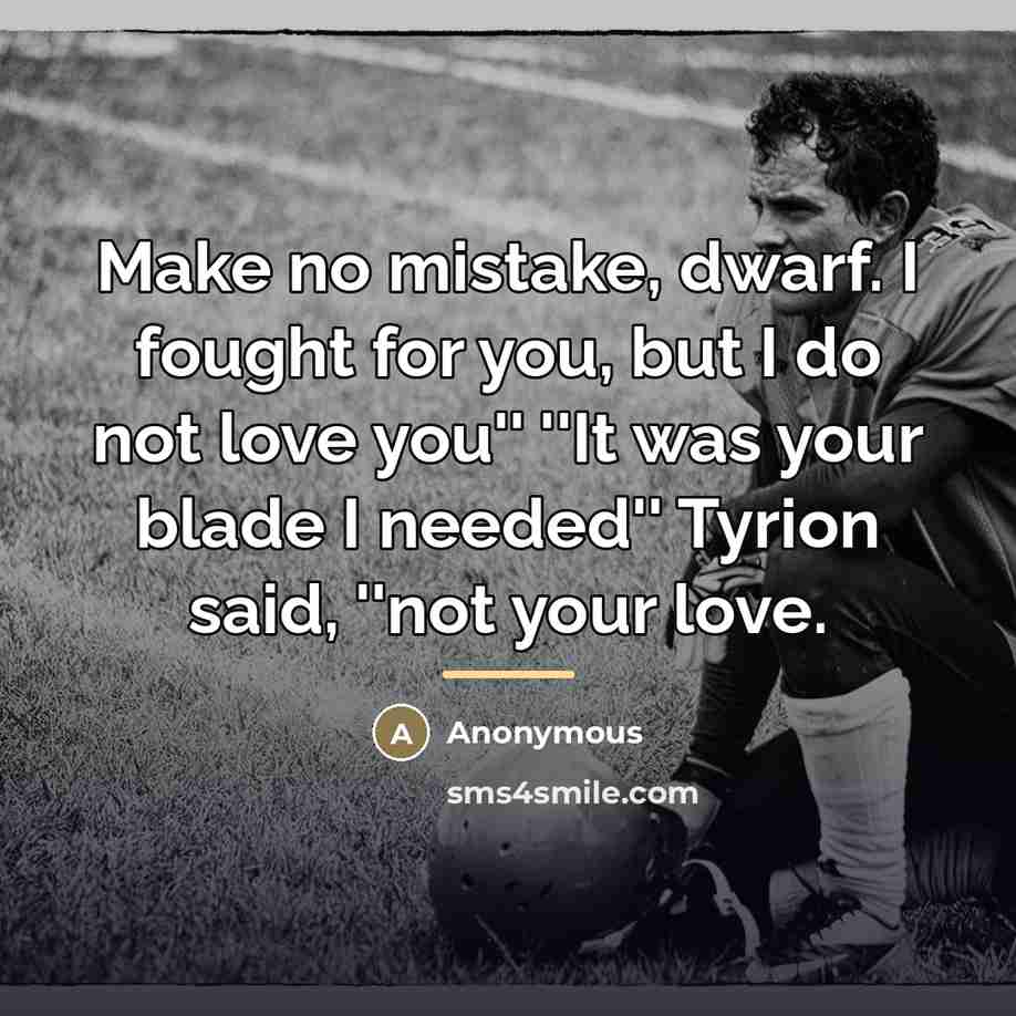 “Make no mistake, dwarf. I fought for you, but I…” quote by Anonymous