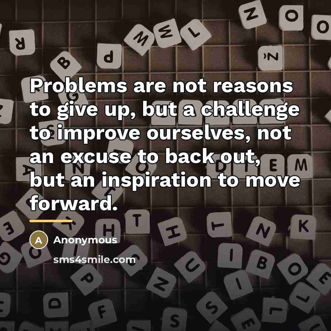 “Problems are not reasons to give up, but a challenge…” quote by Anonymous