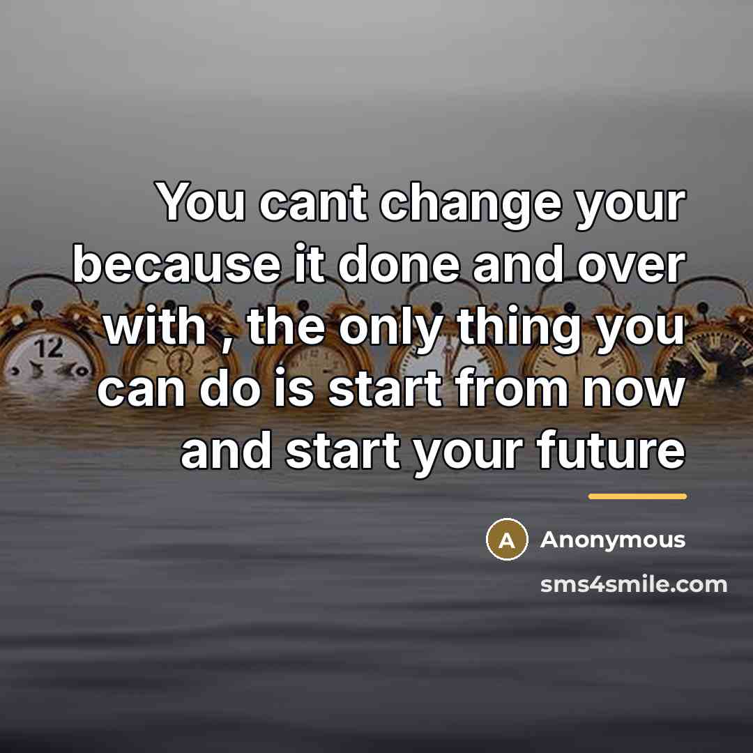 “You cant change your because it done and over with…” quote by Anonymous