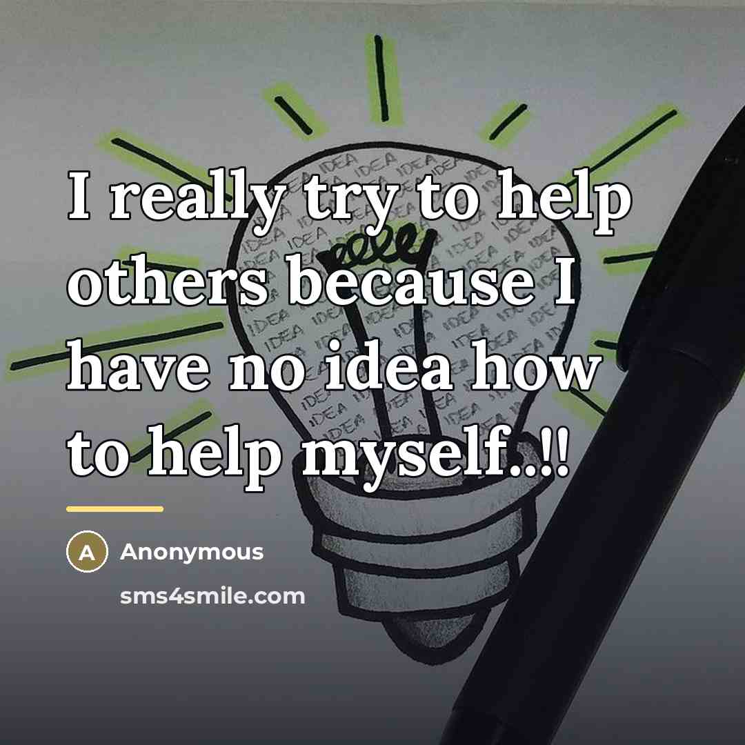 “I really try to help others because I have no…” quote by Anonymous