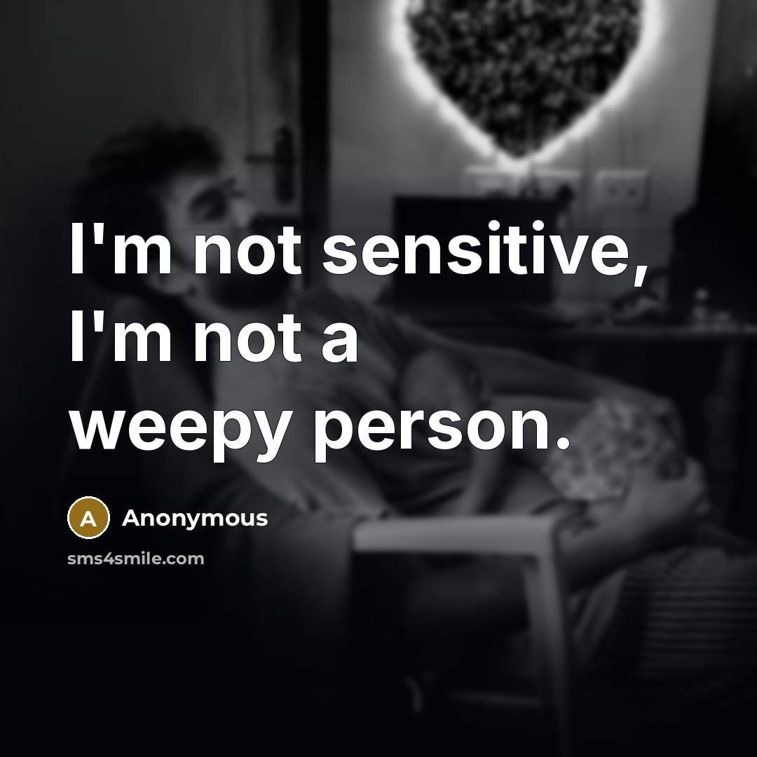 “I'm not sensitive, I'm not a weepy person.” quote by Anonymous