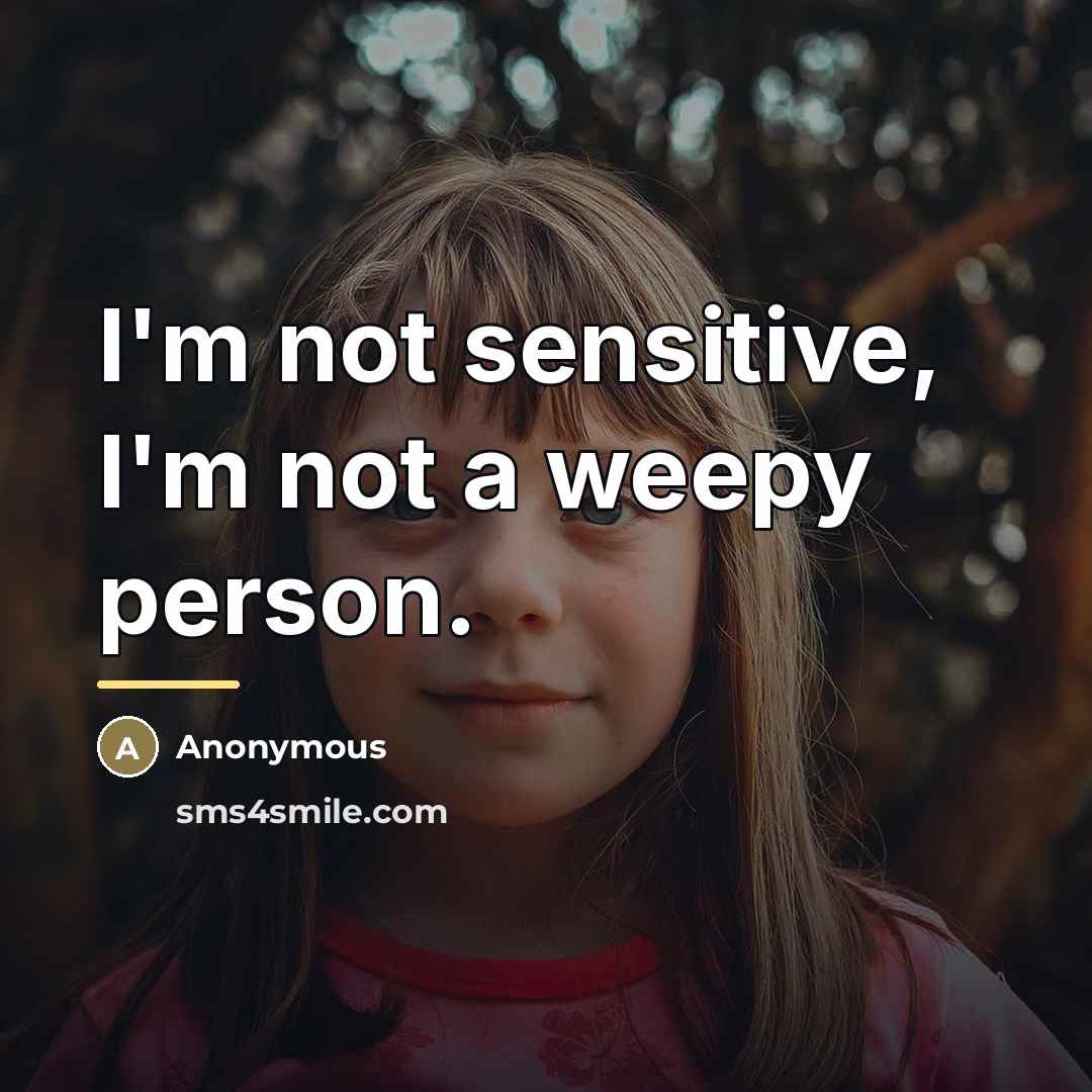 “I'm not sensitive, I'm not a weepy person.…” quote by Anonymous