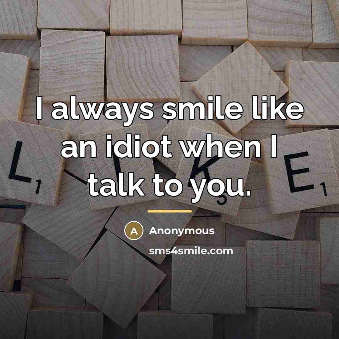 “I always smile like an idiot when I talk to…” quote by Anonymous