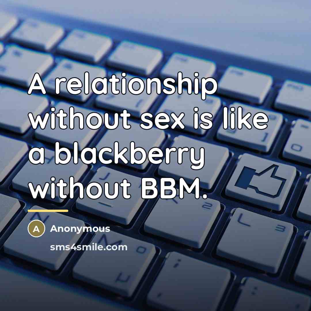 “A relationship without sex is like a blackberry without BBM.…” quote by Anonymous