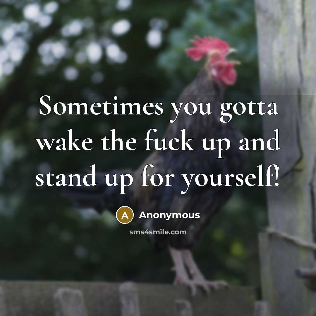 “Sometimes you gotta wake the fuck up and stand up…” quote by Anonymous