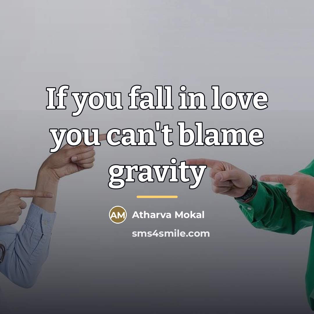 “If you fall in love you can't blame gravity…” quote by Atharva Mokal