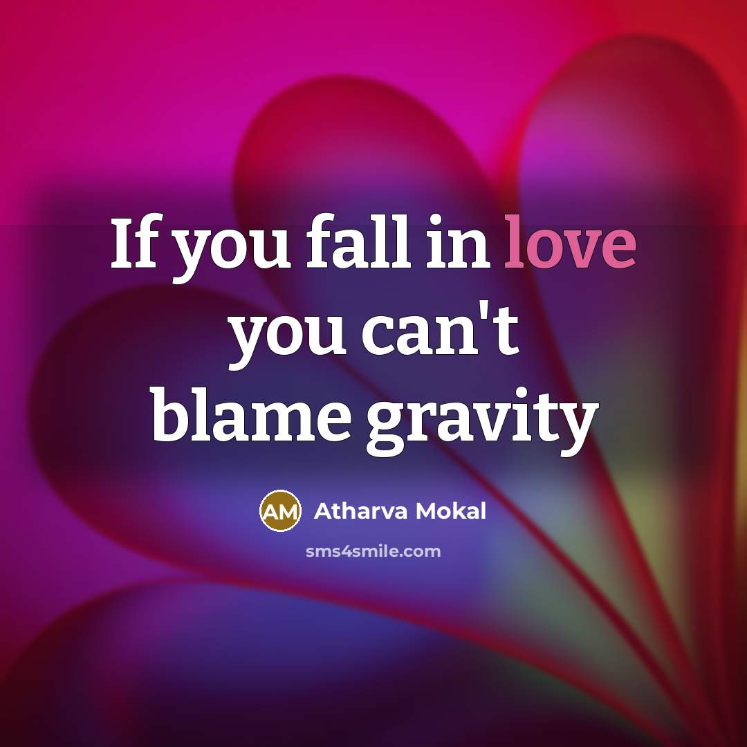 “If you fall in love you can't blame gravity” quote by Atharva Mokal