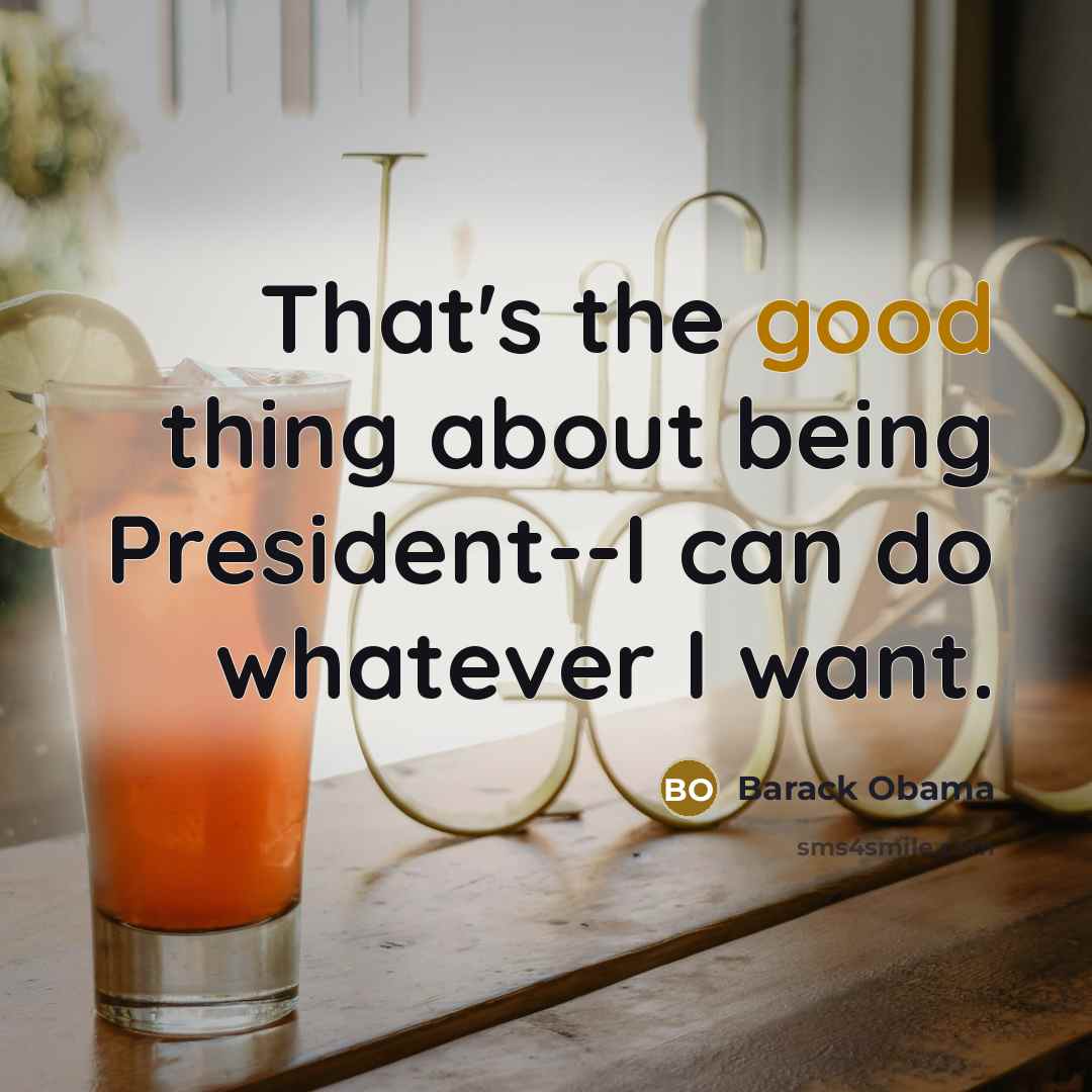 “That's the good thing about being President--I can do whatever…” quote by Barack Obama