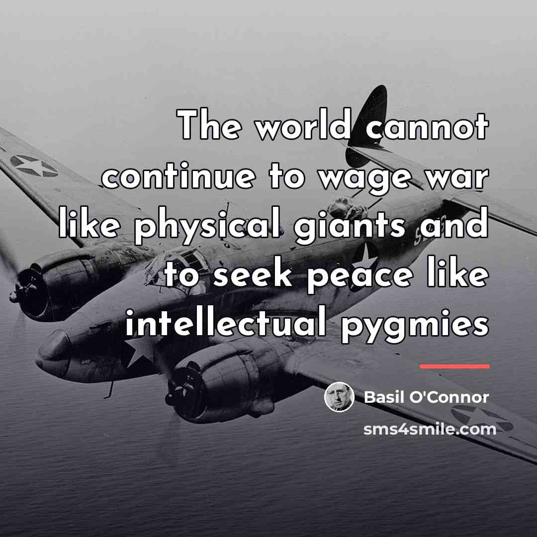 “The world cannot continue to wage war like physical giants…” quote by Basil O'Connor