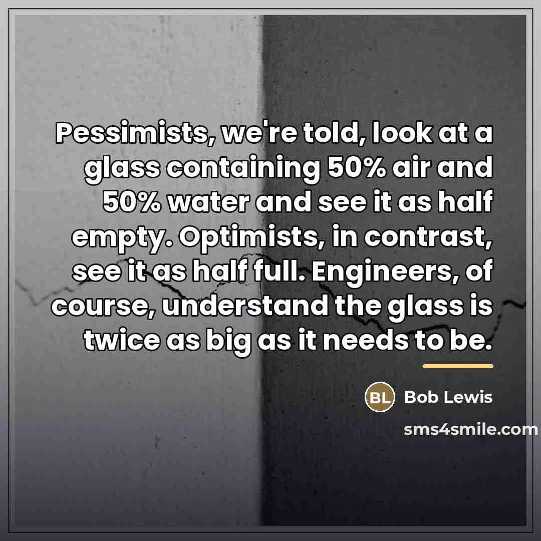 “Pessimists, we're told, look at a glass containing 50% air…” quote by Bob Lewis