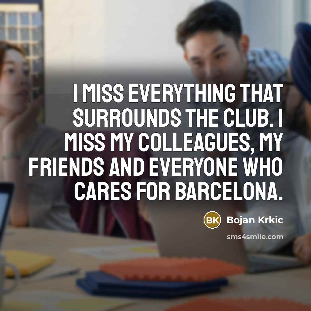 “I miss everything that surrounds the club. I miss my…” quote by Bojan Krkic