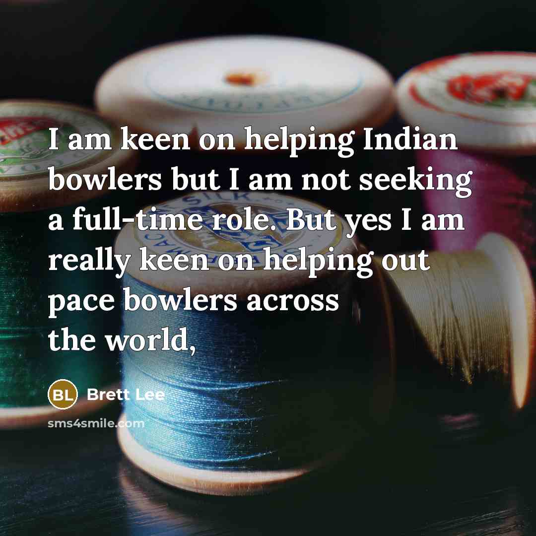 “I am keen on helping Indian bowlers but I am…” quote by Brett Lee