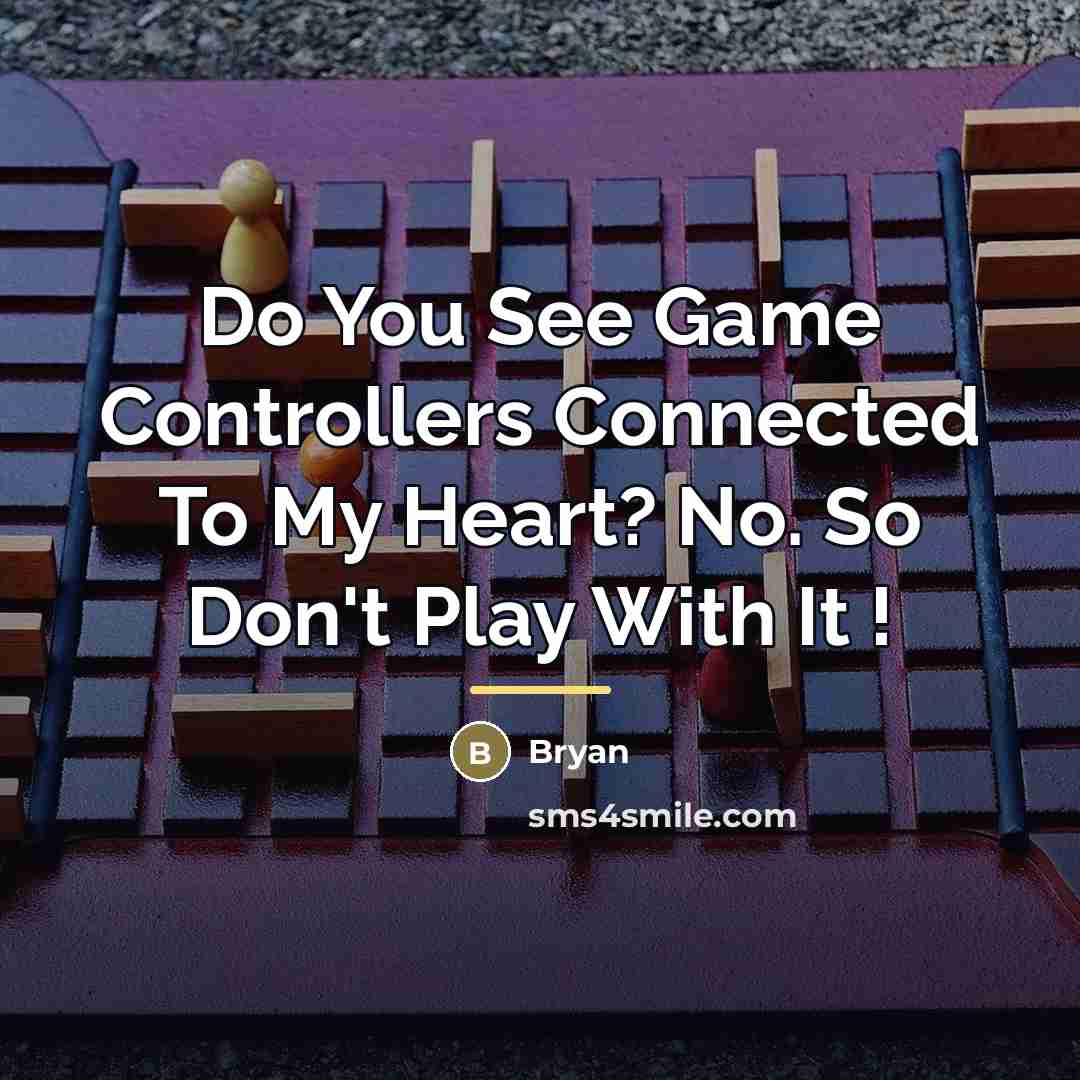 “Do You See Game Controllers Connected To My Heart? No.…” quote by Bryan