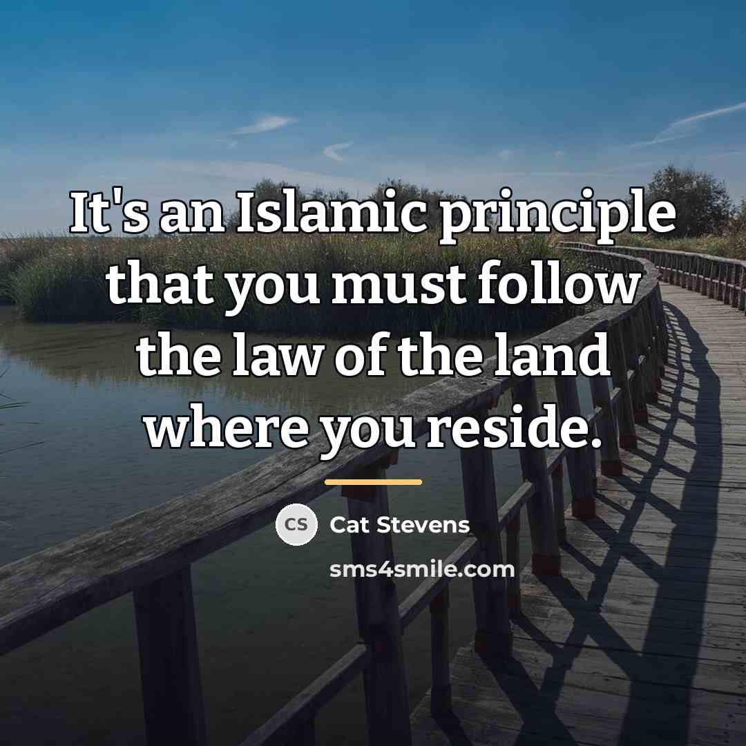 “It's an Islamic principle that you must follow the law…” quote by Cat Stevens